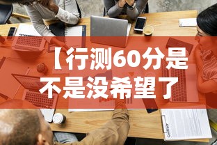 【行测60分是不是没希望了,行测65分难吗】 【行测60分是不是没希望了,行测65分难吗】