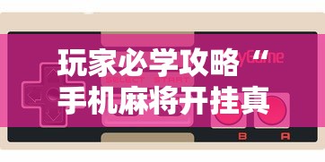 玩家必学攻略“手机麻将开挂真的假的”详细外挂安装步骤