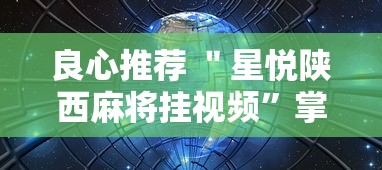 良心推荐 ＂星悦陕西麻将挂视频”掌握辅助功能必胜规则