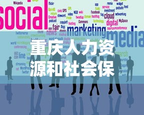 重庆人力资源和社会保障局官网:重庆人力资源和社会保障局官网招聘 重庆人力资源和社会保障局官网:重庆人力资源和社会保障局官网招聘