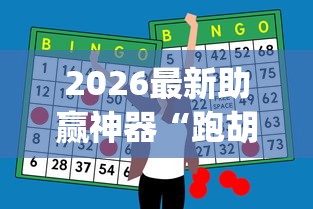 2026最新助赢神器“跑胡子手机打牌神器”(确实真的有挂)