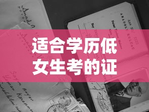 适合学历低女生考的证—(适合学历低女生考的证书有哪些) 适合学历低女生考的证—(适合学历低女生考的证书有哪些)