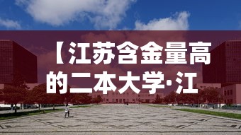 【江苏含金量高的二本大学·江苏最吃香的二本大学】