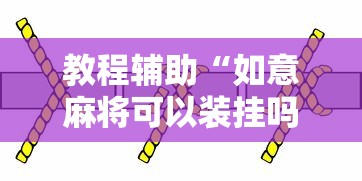 教程辅助“如意麻将可以装挂吗”事实上真的有挂