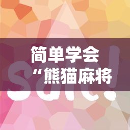 简单学会“熊猫麻将到底有没有挂”事实上真的有挂