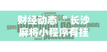 财经动态 ＂长沙麻将小程序有挂吗”-详细教程