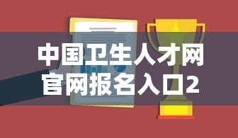中国卫生人才网官网报名入口2023:中国卫生人才网官网报名入口2020卫生专业技术资格 中国卫生人才网官网报名入口2023:中国卫生人才网官网报名入口2020卫生专业技术资格