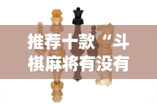 推荐十款“斗棋麻将有没有挂”(原来确实是有挂)