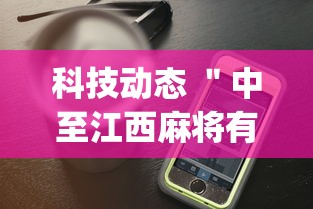 科技动态 ＂中至江西麻将有挂吗天天输(透视)	”(详细辅助脚本)
