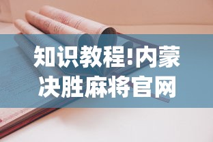 知识教程!内蒙决胜麻将官网”(其实是有挂)