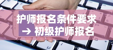 护师报名条件要求 → 初级护师报名条件要求 护师报名条件要求 → 初级护师报名条件要求
