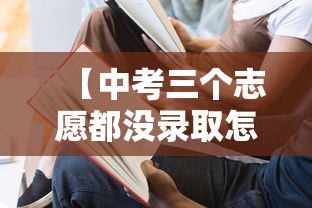 【中考三个志愿都没录取怎么办,中考三个志愿都没录取怎么办啊】 【中考三个志愿都没录取怎么办,中考三个志愿都没录取怎么办啊】