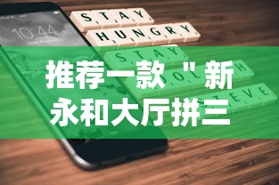 推荐一款 ＂新永和大厅拼三张怎么开挂”科技辅助神器手机