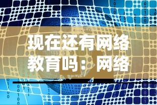 现在还有网络教育吗:网络教育现在还能报名吗 现在还有网络教育吗:网络教育现在还能报名吗