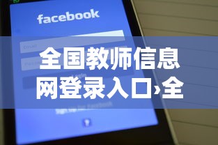 全国教师信息网登录入口›全国教师信息网登录入口重庆 全国教师信息网登录入口›全国教师信息网登录入口重庆