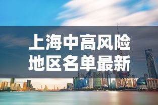 上海中高风险地区名单最新 → 2023最新全国中高风险地区 上海中高风险地区名单最新 → 2023最新全国中高风险地区