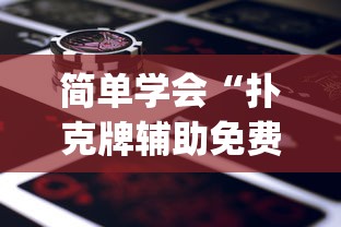 简单学会“扑克牌辅助免费下载安装？_游戏_玩家_工具