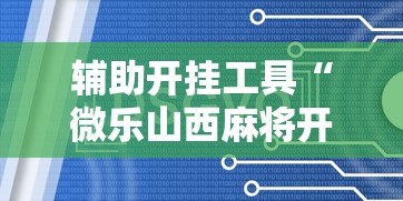 辅助开挂工具“微乐山西麻将开挂后特征”原来有神器下载!