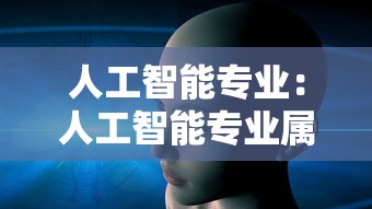人工智能专业：人工智能专业属于什么大类