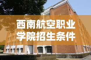 西南航空职业学院招生条件 → 西南航空职业学院报考点