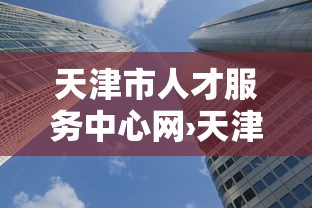 天津市人才服务中心网›天津市人才服务中心网电话