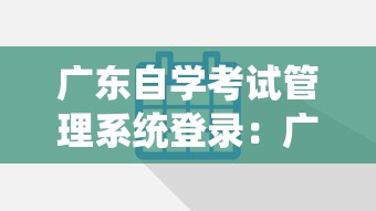 广东自学考试管理系统登录：广东自学管理系统入口官网