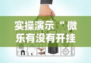 实操演示 ＂微乐有没有开挂辅助器”辅助工具插件,揭秘技巧开挂