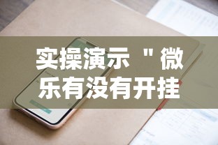 实操演示 ＂微乐有没有开挂辅助器”辅助工具插件,揭秘技巧开挂