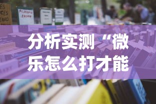 分析实测“微乐怎么打才能赢(透视)”开挂(透视)辅助教程
