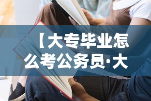【大专毕业怎么考公务员·大专毕业怎么考公务员考试】 【大专毕业怎么考公务员·大专毕业怎么考公务员考试】
