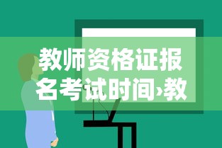 教师资格证报名考试时间›教师资格证报名考试时间轴 教师资格证报名考试时间›教师资格证报名考试时间轴