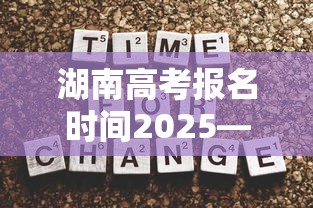湖南高考报名时间2025—(湖南高考报名入口官网2027) 湖南高考报名时间2025—(湖南高考报名入口官网2027)