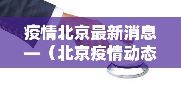 疫情北京最新消息—（北京疫情动态）