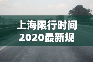 上海限行时间2020最新规定 → 上海限行2025外地车牌限行规定