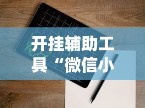 开挂辅助工具“微信小程序微乐有挂吗”开挂(透视)辅助教程