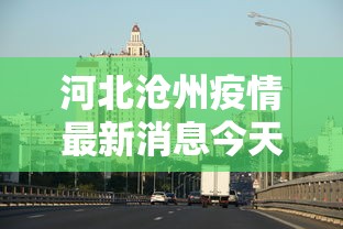 河北沧州疫情最新消息今天›2021年疫情沧州封城了吗 河北沧州疫情最新消息今天›2021年疫情沧州封城了吗