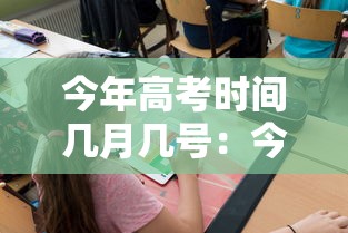 今年高考时间几月几号：今年高考时间2026具体时间是几号到几号呢