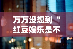 万万没想到 ＂红豆娱乐是不是有挂”附开挂脚本详细步骤