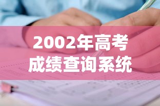 2002年高考成绩查询系统入口:2002年高考成绩查询具体步骤 2002年高考成绩查询系统入口:2002年高考成绩查询具体步骤