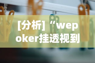 [分析]“wepoker挂透视到底是真的假的”分享辅助外挂教程