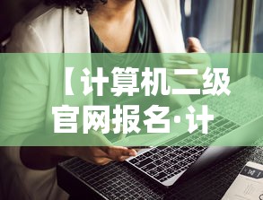 【计算机二级官网报名·计算机二级官网报名广东】