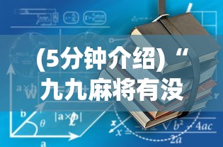 (5分钟介绍)“九九麻将有没有挂教程[真的有挂]