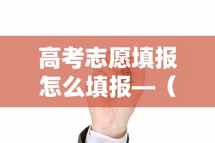 高考志愿填报怎么填报—（高考志愿填报怎么填报2025年）