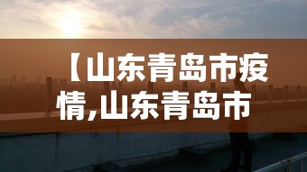 【山东青岛市疫情,山东青岛市疫情最新情况】 【山东青岛市疫情,山东青岛市疫情最新情况】