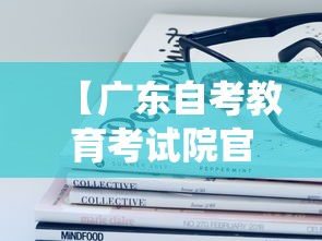 【广东自考教育考试院官网·广东自考系统官网入口】 【广东自考教育考试院官网·广东自考系统官网入口】