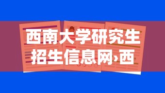 西南大学研究生招生信息网›西南大学研究生招生信息网招生简章 西南大学研究生招生信息网›西南大学研究生招生信息网招生简章