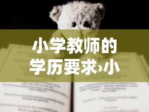 小学教师的学历要求›小学教师资格证需要什么学历 小学教师的学历要求›小学教师资格证需要什么学历