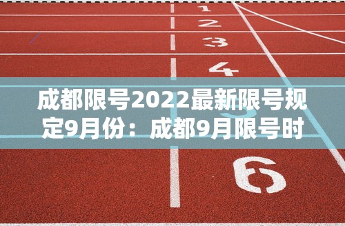 成都限号2022最新限号规定9月份：成都9月限号时间