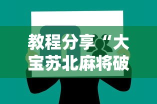 教程分享“大宝苏北麻将破解软件	”原来有神器下载！