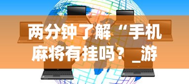 两分钟了解“手机麻将有挂吗?_游戏_玩家_工具 两分钟了解“手机麻将有挂吗?_游戏_玩家_工具